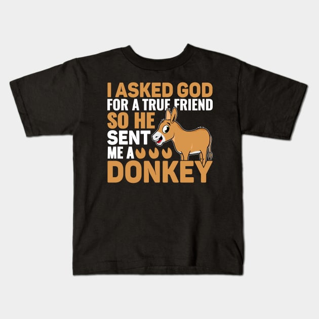 I Asked God For A True Friend So He Sent Me A Donkey. Kids T-Shirt by sharukhdesign